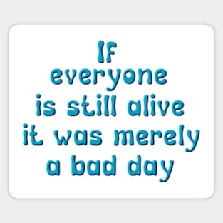everyone is still alive Magnet